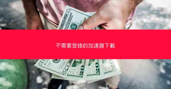 不需要登錄的加速器下載