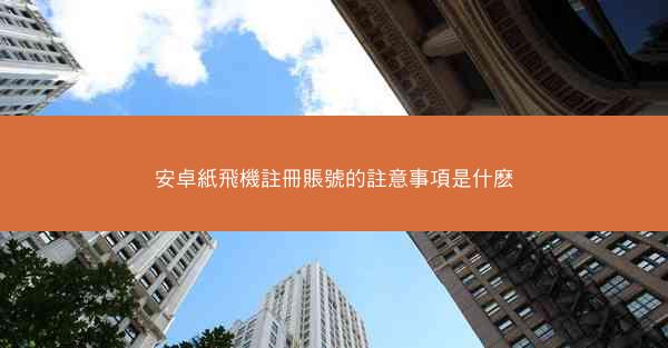 安卓紙飛機註冊賬號的註意事項是什麽