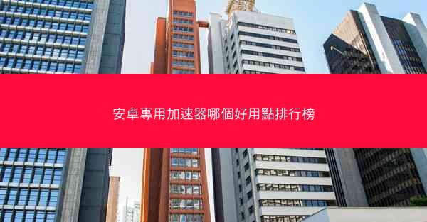安卓專用加速器哪個好用點排行榜