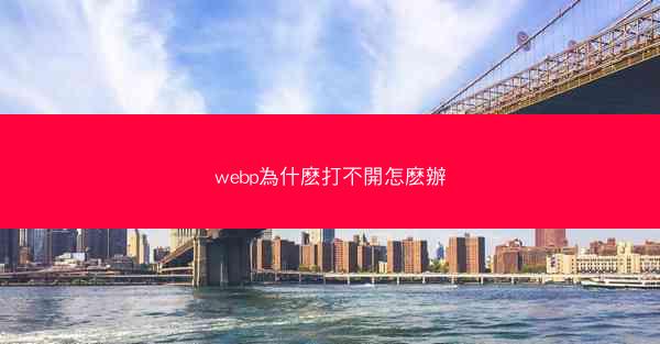 webp為什麽打不開怎麽辦