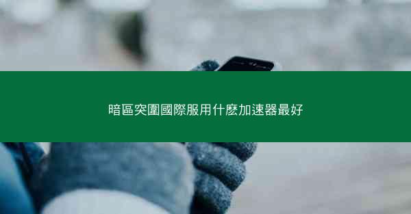 暗區突圍國際服用什麽加速器最好