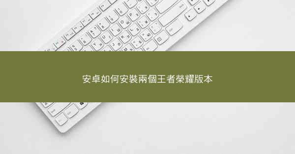 安卓如何安裝兩個王者榮耀版本