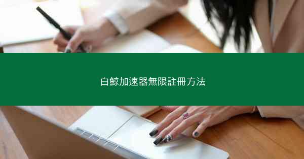 白鯨加速器無限註冊方法