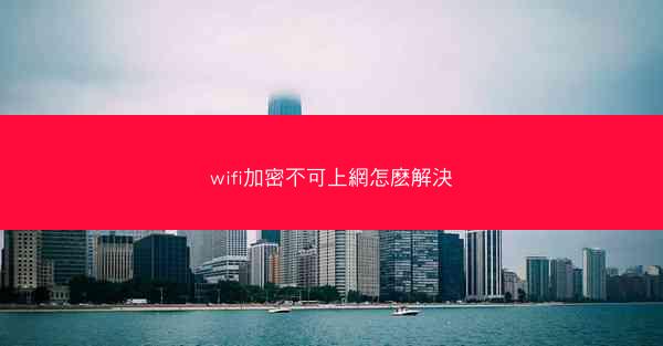 wifi加密不可上網怎麽解決