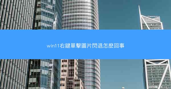 win11右鍵單擊圖片閃退怎麽回事