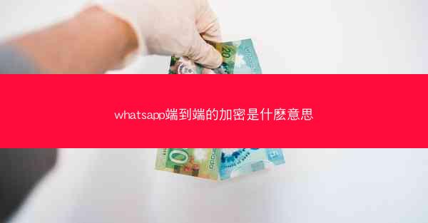 whatsapp端到端的加密是什麽意思