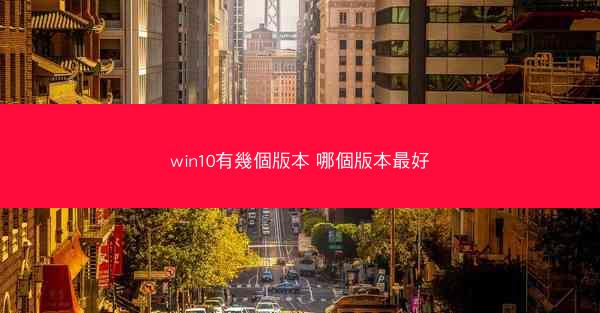 win10有幾個版本 哪個版本最好