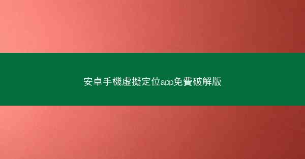 安卓手機虛擬定位app免費破解版