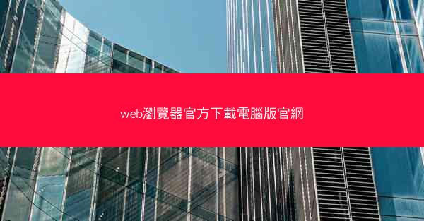 web瀏覽器官方下載電腦版官網