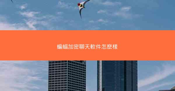 蝙蝠加密聊天軟件怎麽樣