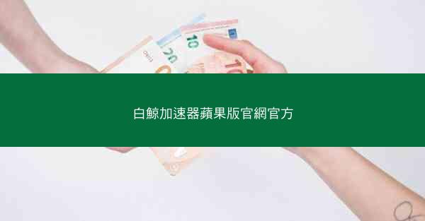 白鯨加速器蘋果版官網官方