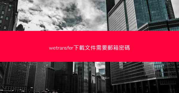 wetransfer下載文件需要郵箱密碼