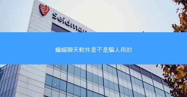 蝙蝠聊天軟件是不是騙人用的