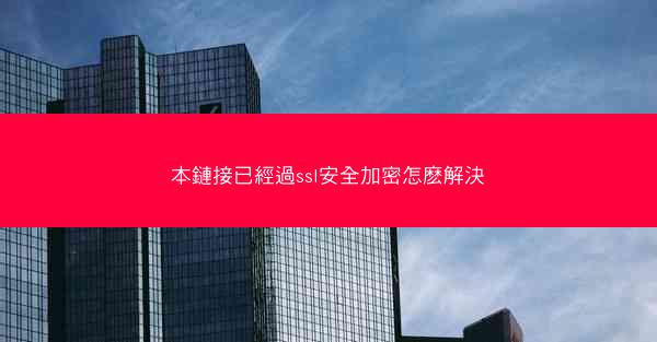 本鏈接已經過ssl安全加密怎麽解決