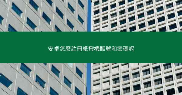 安卓怎麽註冊紙飛機賬號和密碼呢