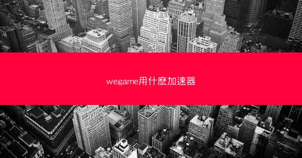 wegame用什麽加速器