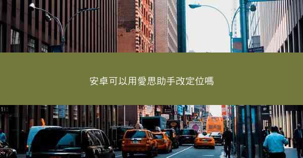 安卓可以用愛思助手改定位嗎