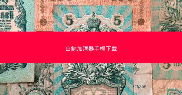 白鯨加速器手機下載