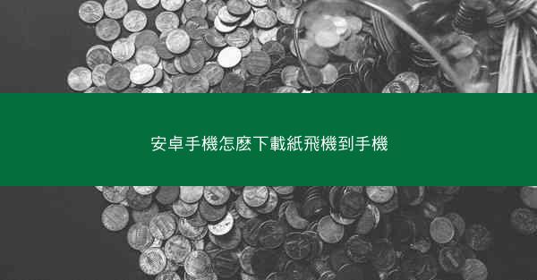 安卓手機怎麽下載紙飛機到手機