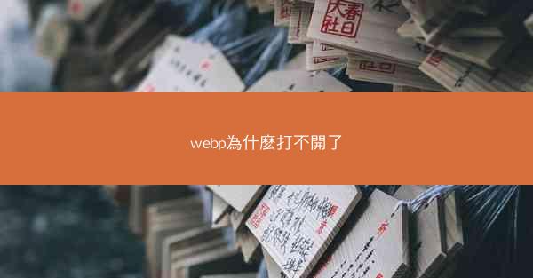 webp為什麽打不開了