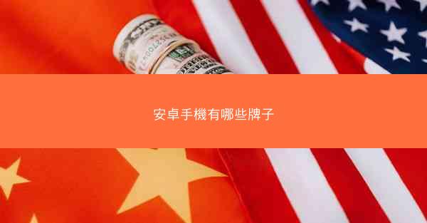 安卓手機有哪些牌子