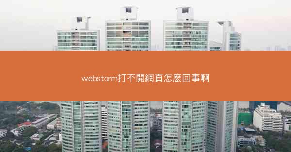 webstorm打不開網頁怎麽回事啊