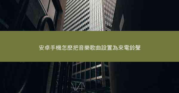 安卓手機怎麽把音樂歌曲設置為來電鈴聲