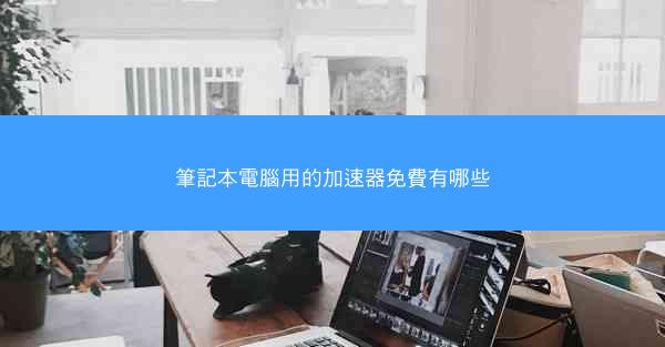 筆記本電腦用的加速器免費有哪些