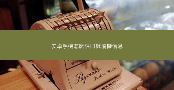 安卓手機怎麽註冊紙飛機信息