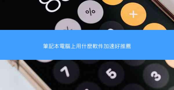 筆記本電腦上用什麽軟件加速好推薦