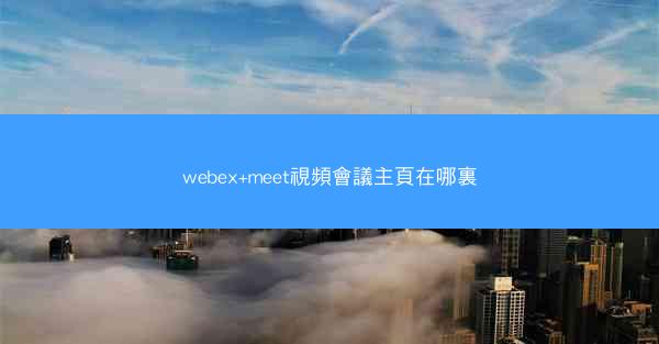 webex+meet視頻會議主頁在哪裏