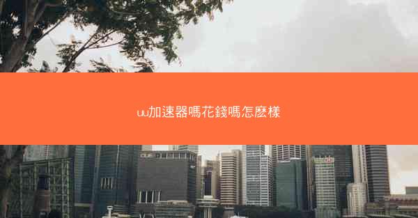 uu加速器嗎花錢嗎怎麽樣