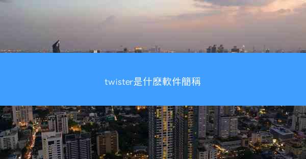 twister是什麽軟件簡稱