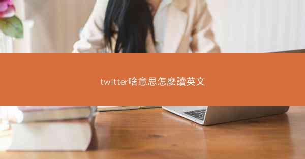 twitter啥意思怎麽讀英文