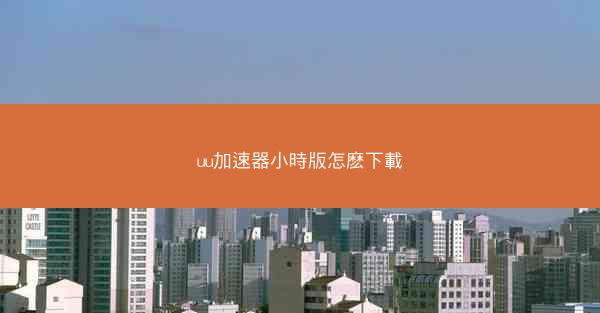 uu加速器小時版怎麽下載
