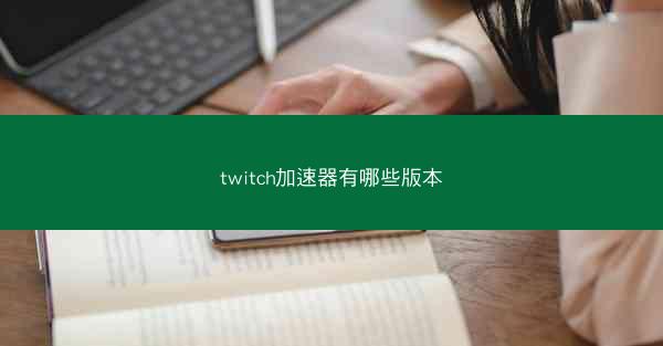 twitch加速器有哪些版本