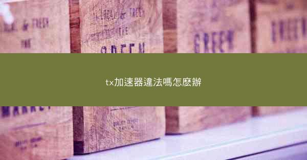 tx加速器違法嗎怎麽辦