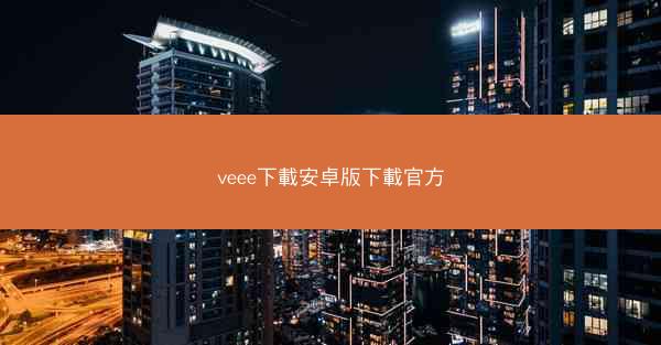 veee下載安卓版下載官方