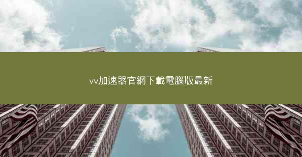 vv加速器官網下載電腦版最新