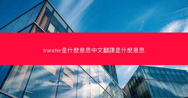 transfer是什麽意思中文翻譯是什麽意思