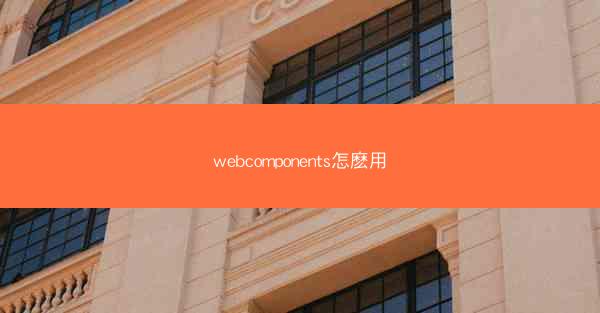 webcomponents怎麽用