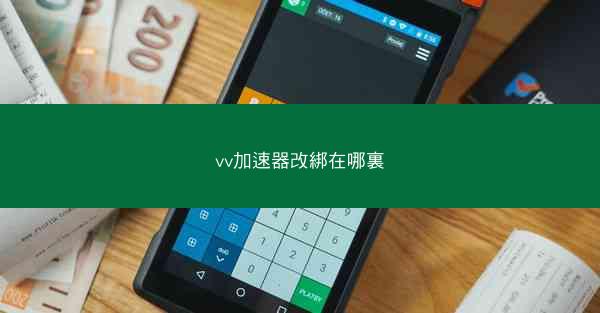 vv加速器改綁在哪裏