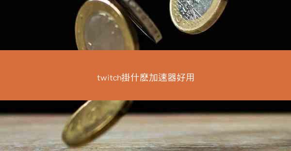 twitch掛什麽加速器好用