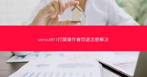 vericut911打開操作會閃退怎麽解決