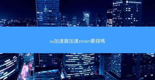 uu加速器加速steam要錢嗎