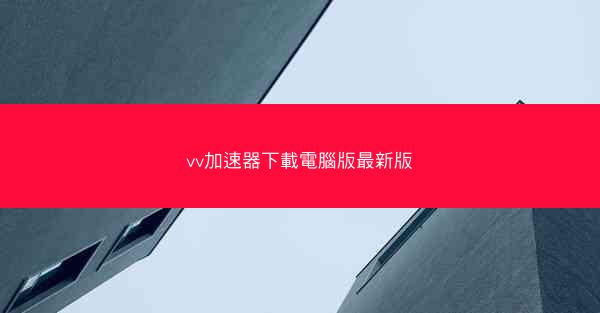 vv加速器下載電腦版最新版