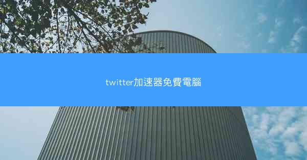 twitter加速器免費電腦