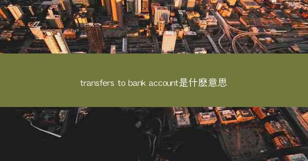 transfers to bank account是什麽意思