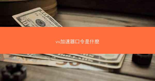 vv加速器口令是什麽