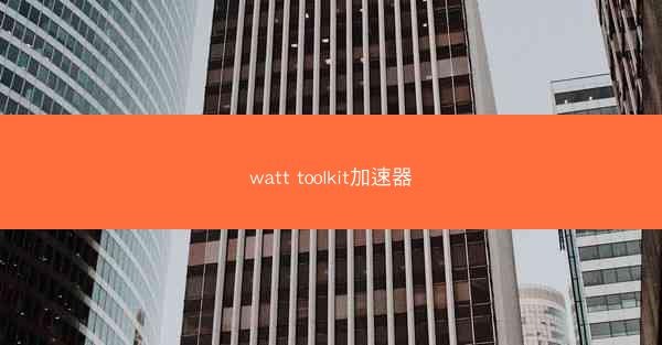 watt toolkit加速器